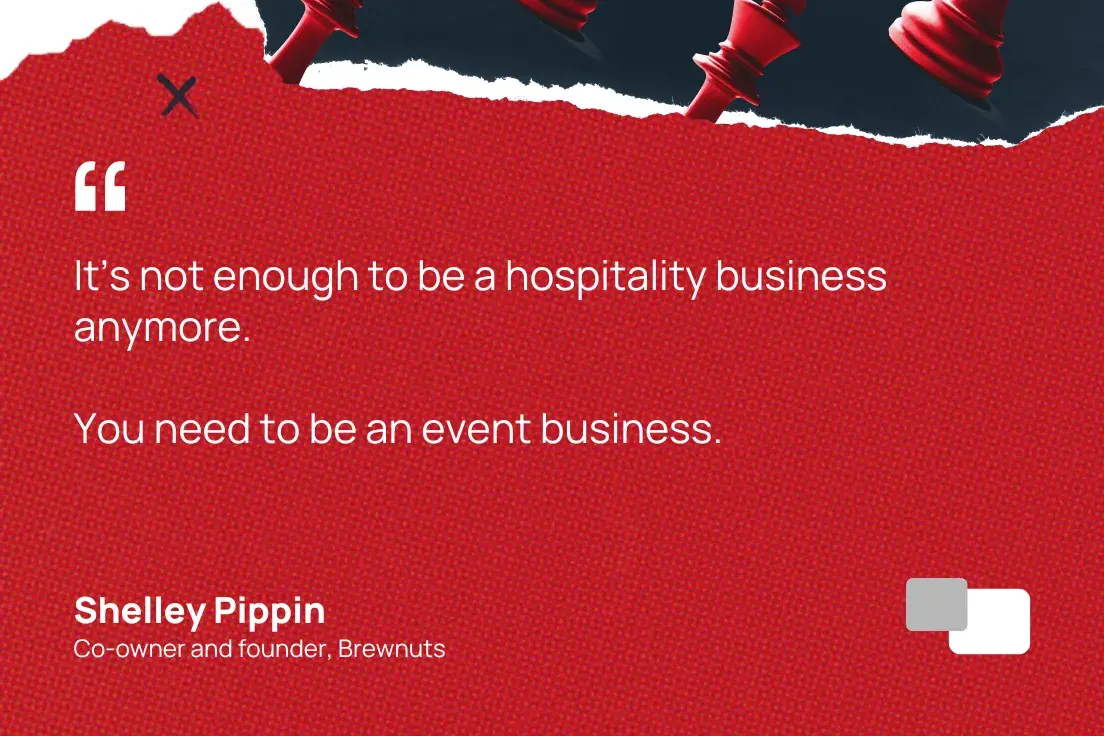 “it’s not enough to be a hospitality business anymore. you need to be an event business.”
